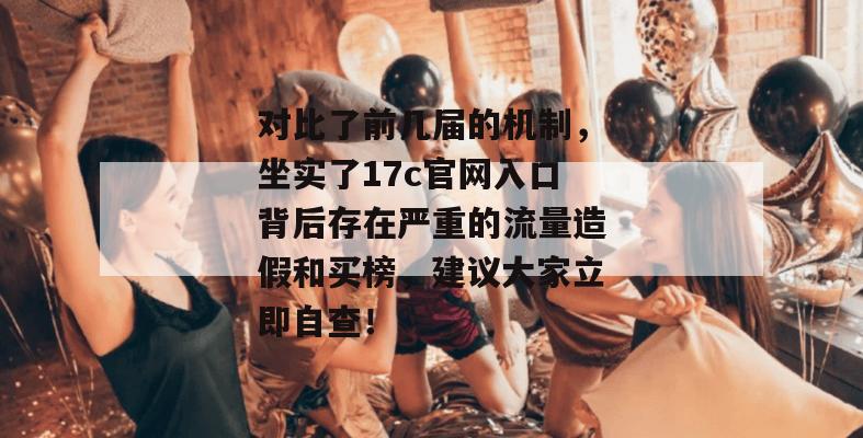 对比了前几届的机制,坐实了17c官网入口背后存在严重的流量造假和买榜,建议大家立即自查!